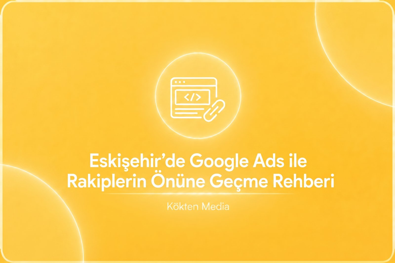 Eskişehir’de Google Ads ile Rakiplerin Önüne Geçme Rehberi