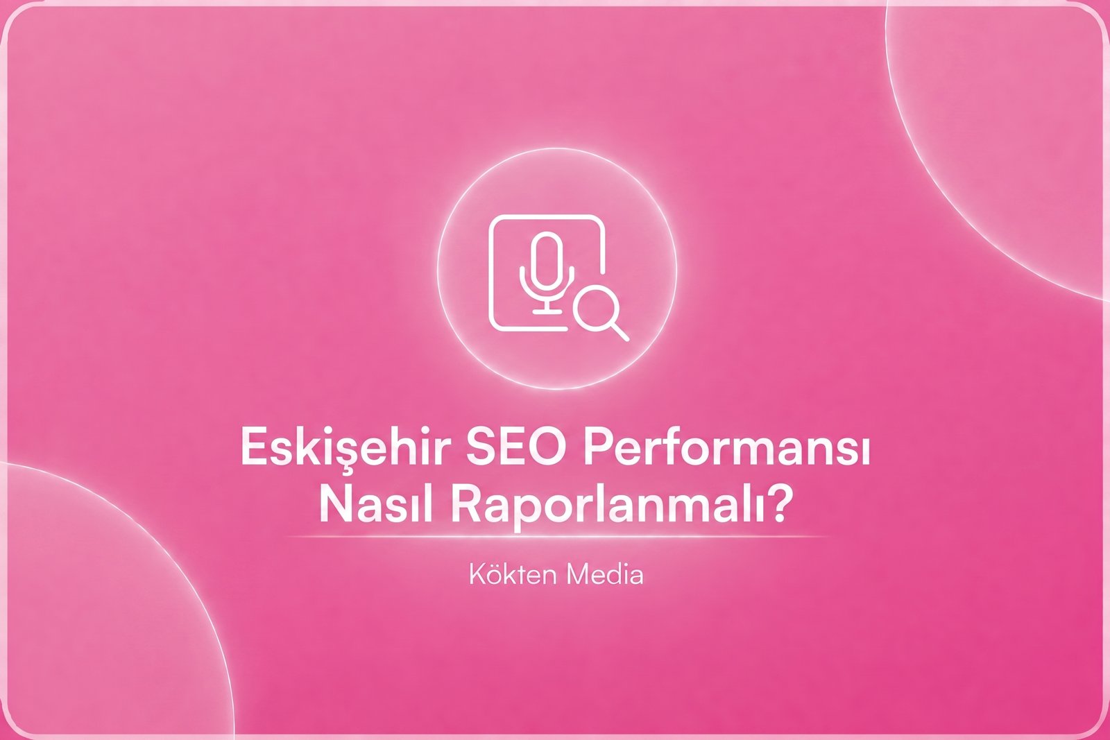 Eskişehir SEO Performansı Nasıl Raporlanmalı?