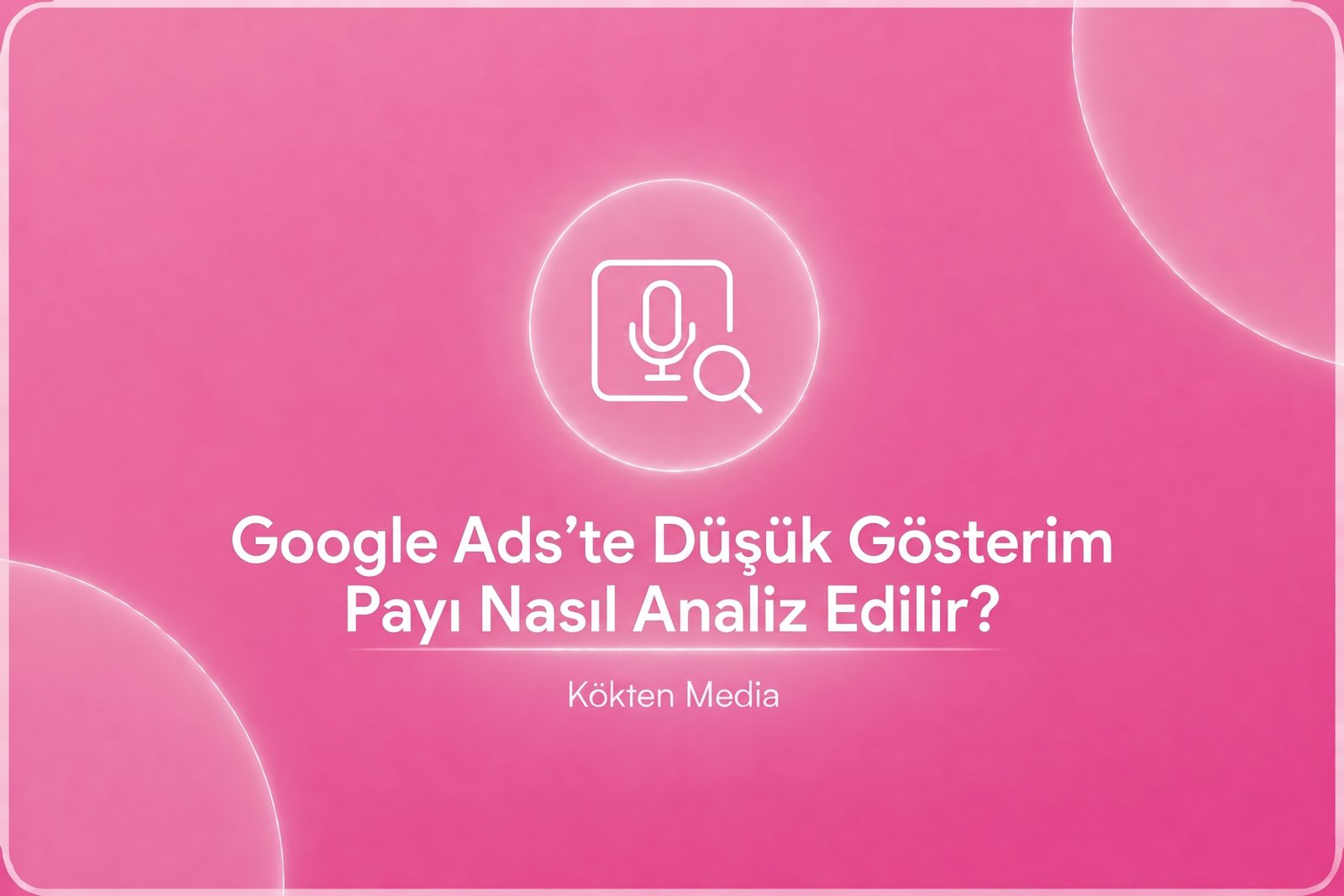  Google Ads’te Düşük Gösterim Payı Nasıl Analiz Edilir?